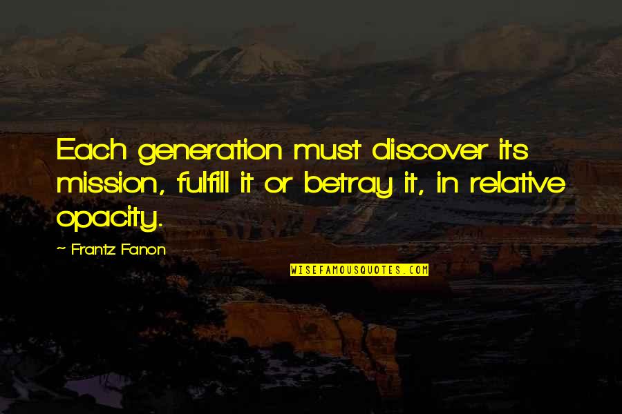 Relative Quotes By Frantz Fanon: Each generation must discover its mission, fulfill it
