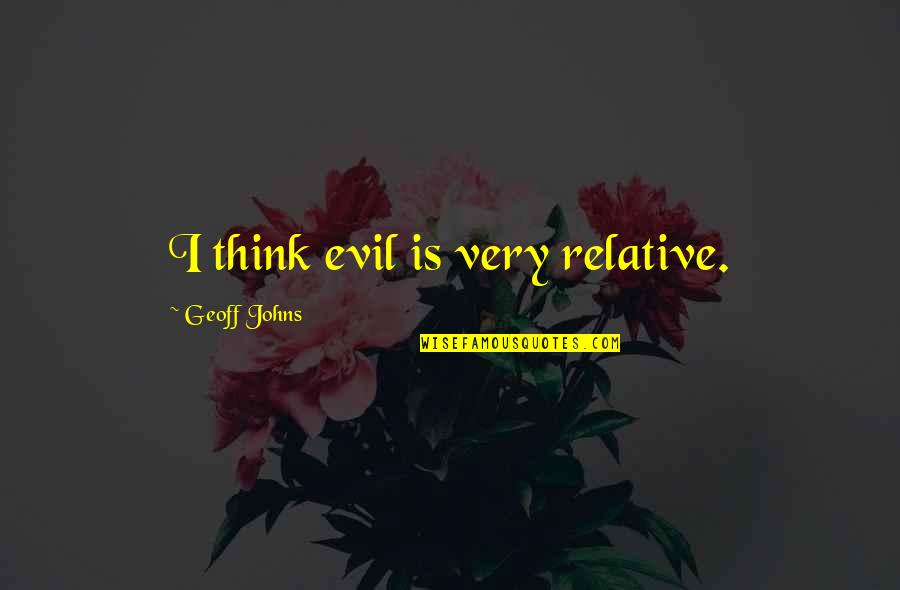 Relative Quotes By Geoff Johns: I think evil is very relative.