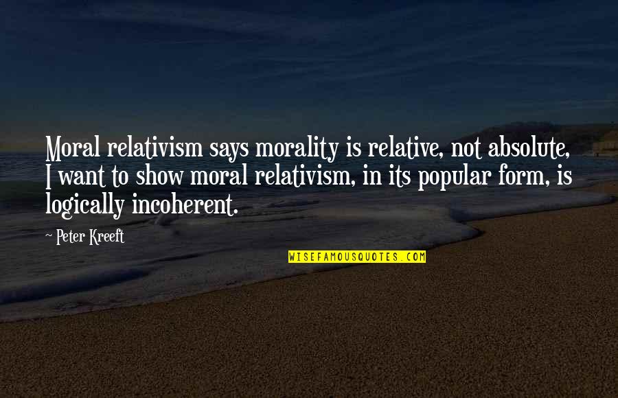 Relative Quotes By Peter Kreeft: Moral relativism says morality is relative, not absolute,