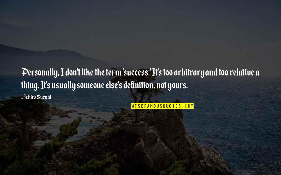 Relative Term Quotes By Ichiro Suzuki: Personally, I don't like the term 'success.' It's