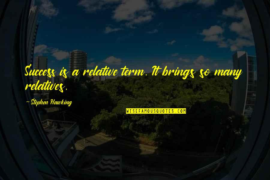 Relative Term Quotes By Stephen Hawking: Success is a relative term. It brings so