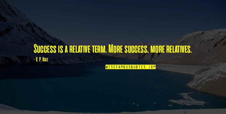 Relative Term Quotes By V. P. Kale: Success is a relative term. More success, more