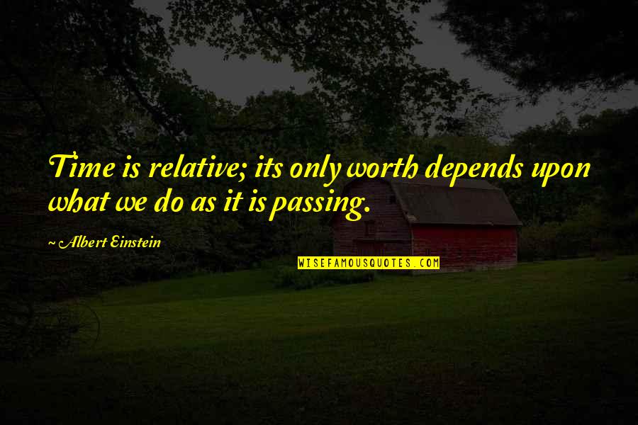 Relative Worth Quotes By Albert Einstein: Time is relative; its only worth depends upon