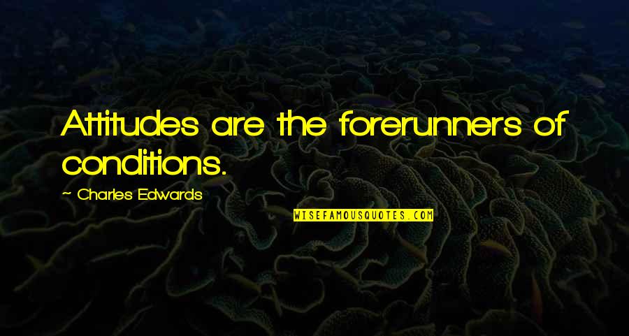 Relative Worth Quotes By Charles Edwards: Attitudes are the forerunners of conditions. Relative Worth Quotes By Charles Edwards: Attitudes are the forerunners of conditions.