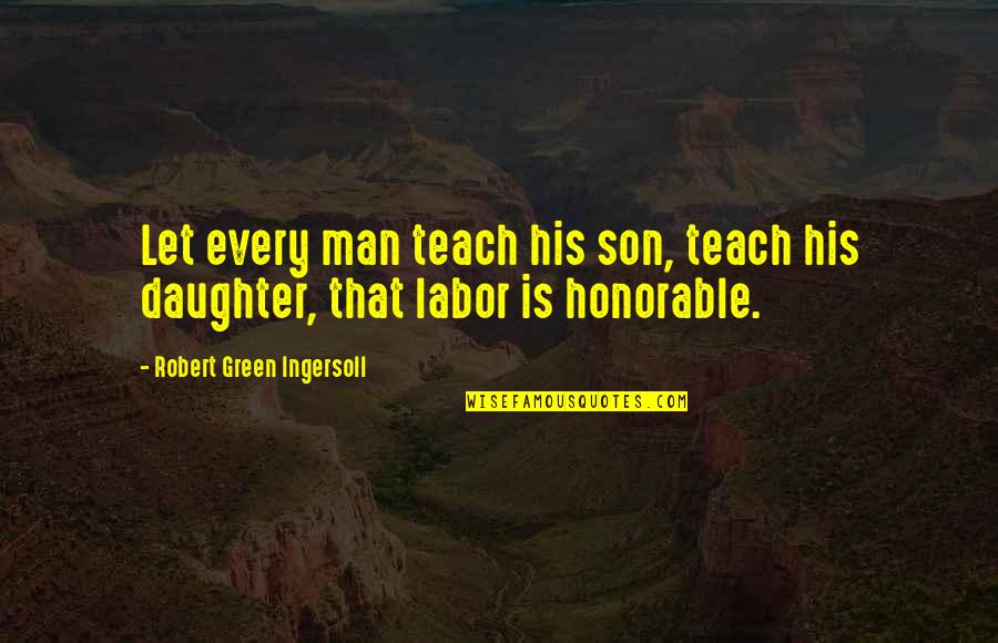 Relatively Speaking Quotes By Robert Green Ingersoll: Let every man teach his son, teach his