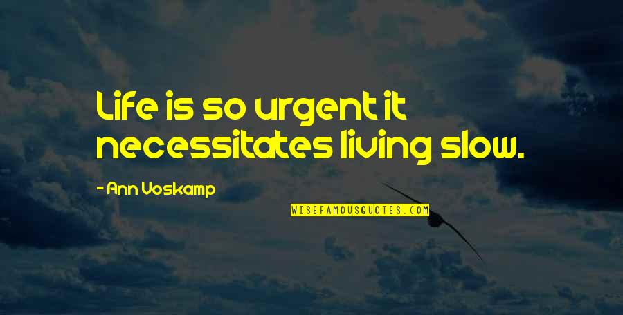 Relativelyl Quotes By Ann Voskamp: Life is so urgent it necessitates living slow.