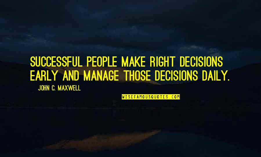 Relativelyl Quotes By John C. Maxwell: Successful people make right decisions early and manage