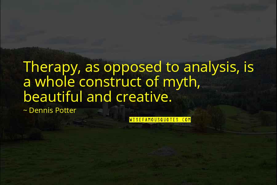 Relativement Quotes By Dennis Potter: Therapy, as opposed to analysis, is a whole