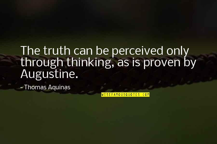 Relativement Quotes By Thomas Aquinas: The truth can be perceived only through thinking,