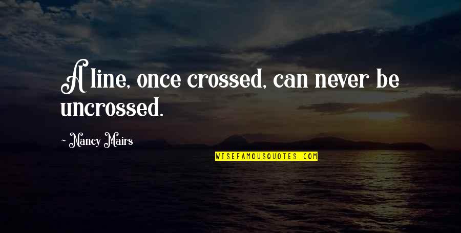 Relatives Death Quotes By Nancy Mairs: A line, once crossed, can never be uncrossed. Relatives Death Quotes By Nancy Mairs: A line, once crossed, can never be uncrossed.