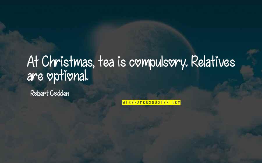 Relatives In Family Quotes By Robert Godden: At Christmas, tea is compulsory. Relatives are optional.