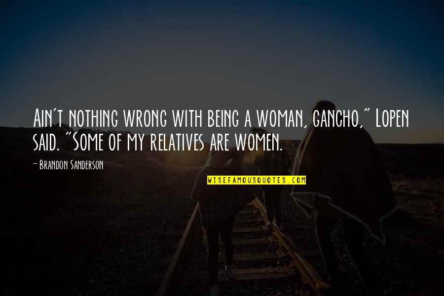 Relatives Quotes By Brandon Sanderson: Ain't nothing wrong with being a woman, gancho,"