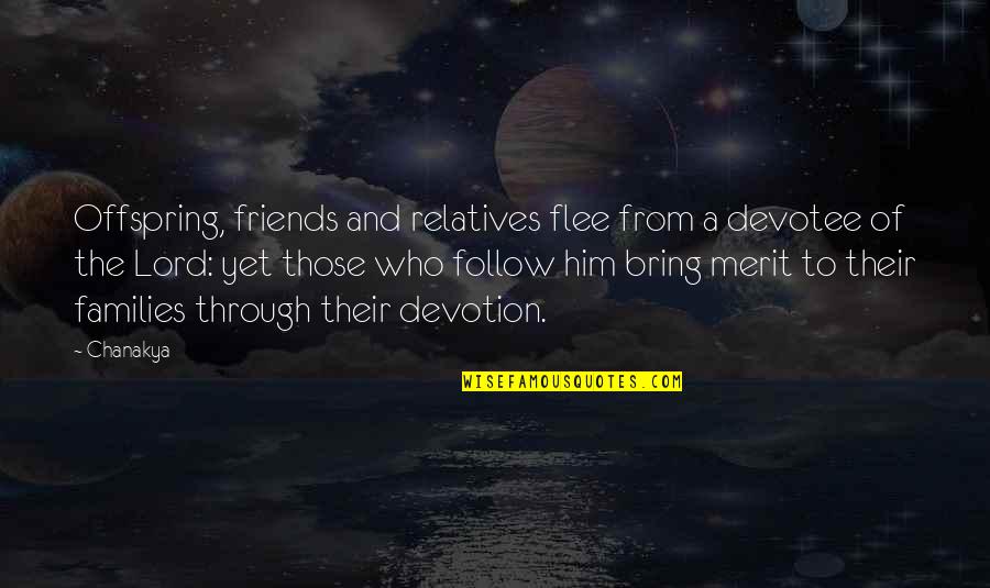 Relatives Quotes By Chanakya: Offspring, friends and relatives flee from a devotee