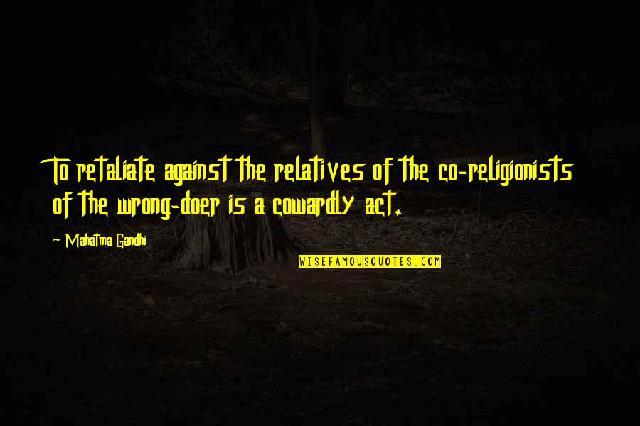 Relatives Quotes By Mahatma Gandhi: To retaliate against the relatives of the co-religionists