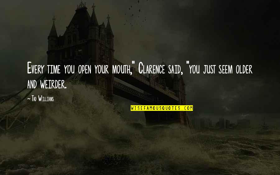 Relatividad Quotes By Tad Williams: Every time you open your mouth," Clarence said,