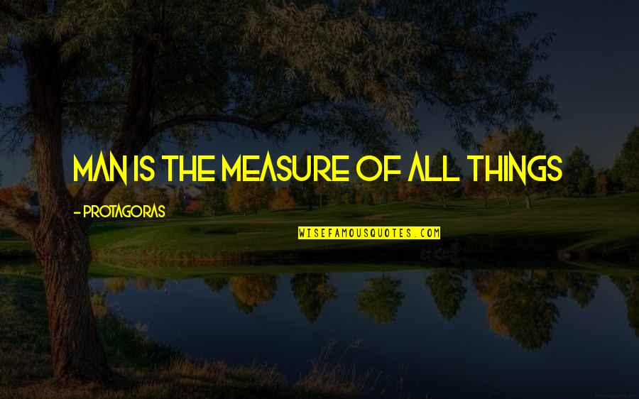 Relativism Philosophy Quotes By Protagoras: Man is the measure of all things