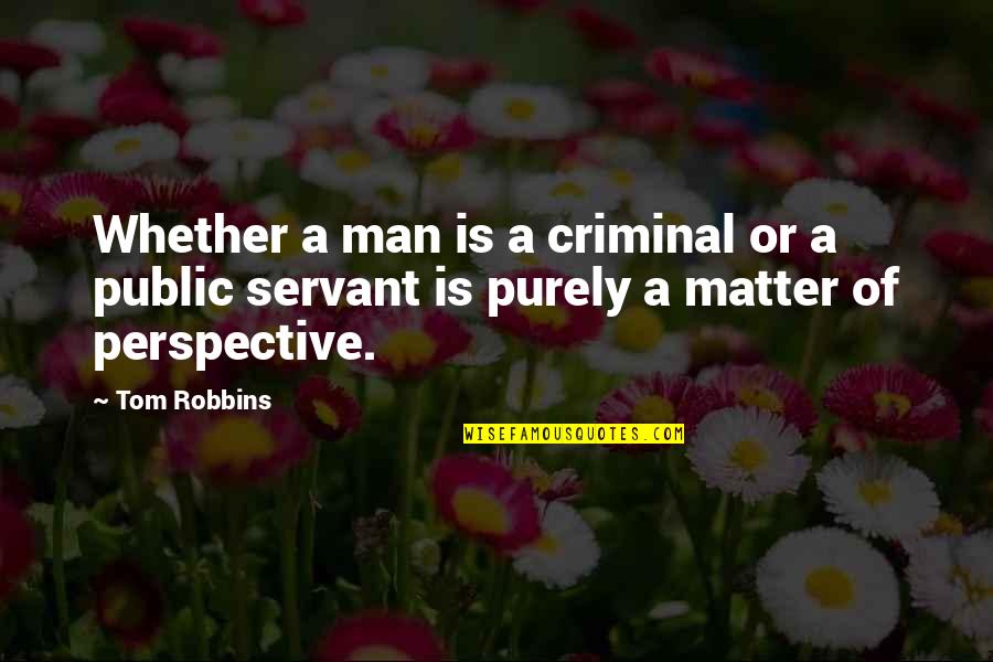 Relativism Quotes By Tom Robbins: Whether a man is a criminal or a