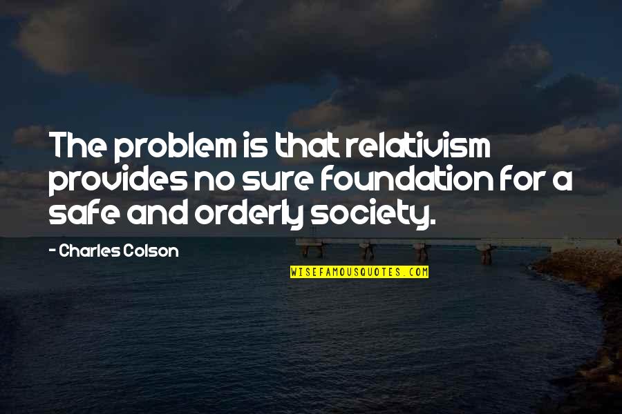 Relativism's Quotes By Charles Colson: The problem is that relativism provides no sure