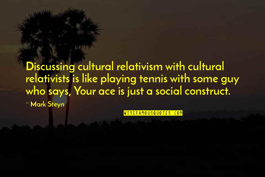 Relativism's Quotes By Mark Steyn: Discussing cultural relativism with cultural relativists is like