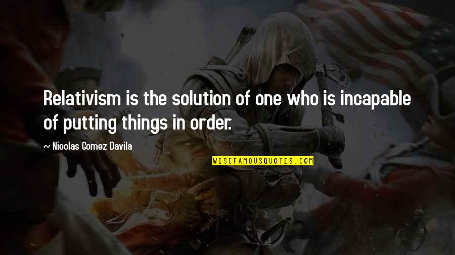 Relativism's Quotes By Nicolas Gomez Davila: Relativism is the solution of one who is
