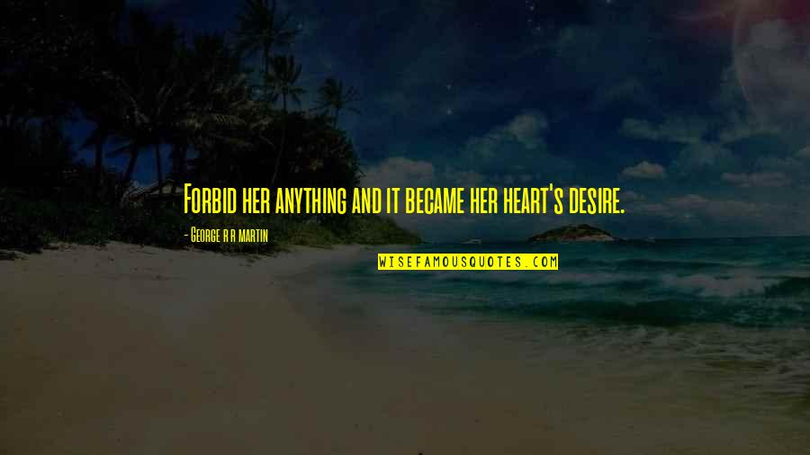 Relativist Quotes By George R R Martin: Forbid her anything and it became her heart's