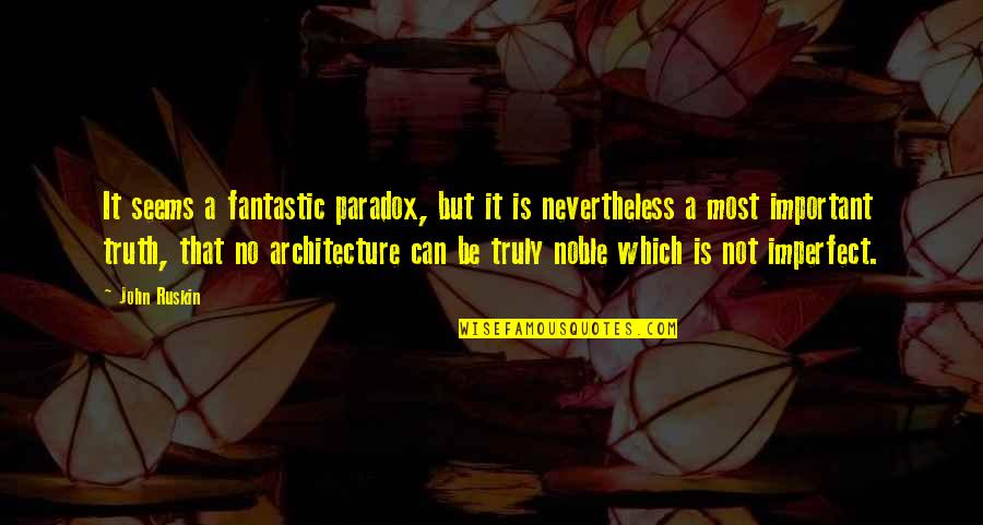 Relativist Quotes By John Ruskin: It seems a fantastic paradox, but it is