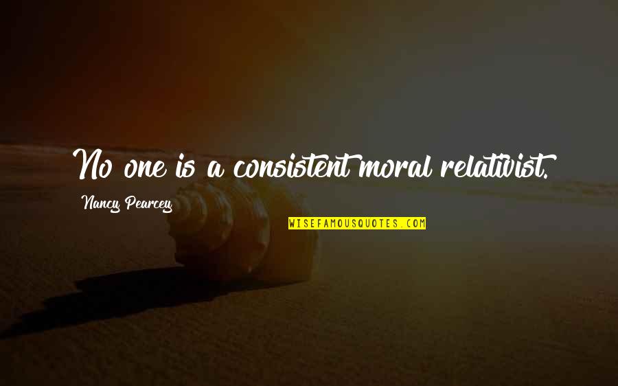 Relativist Quotes By Nancy Pearcey: No one is a consistent moral relativist.
