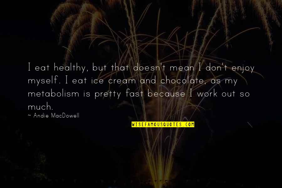 Relativit Quotes By Andie MacDowell: I eat healthy, but that doesn't mean I Relativit Quotes By Andie MacDowell: I eat healthy, but that doesn't mean I