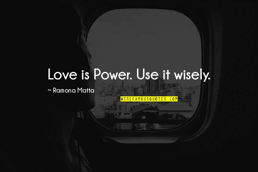Relativit Quotes By Ramona Matta: Love is Power. Use it wisely. Relativit Quotes By Ramona Matta: Love is Power. Use it wisely.