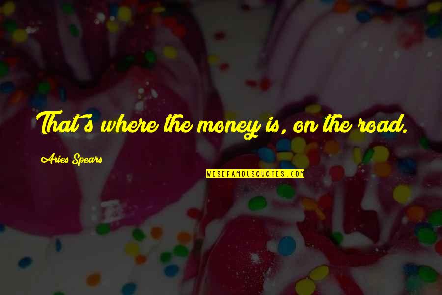 Relativite Quotes By Aries Spears: That's where the money is, on the road.