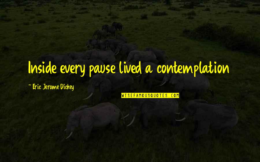 Relativite Restreinte Quotes By Eric Jerome Dickey: Inside every pause lived a contemplation Relativite Restreinte Quotes By Eric Jerome Dickey: Inside every pause lived a contemplation