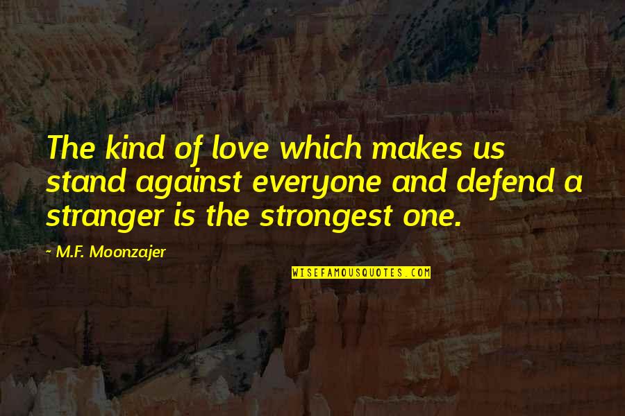 Relativity Funny Quotes By M.F. Moonzajer: The kind of love which makes us stand