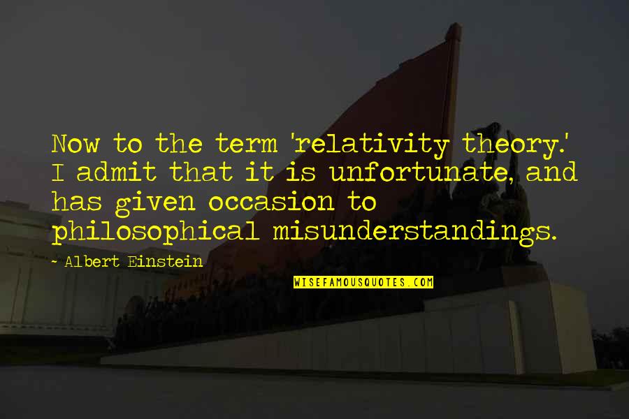 Relativity Quotes By Albert Einstein: Now to the term 'relativity theory.' I admit