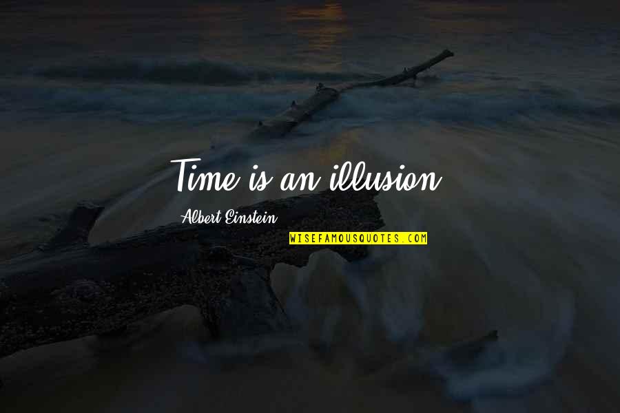 Relativity Quotes By Albert Einstein: Time is an illusion.