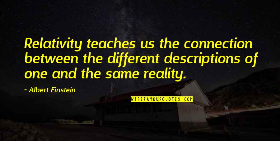 Relativity Quotes By Albert Einstein: Relativity teaches us the connection between the different