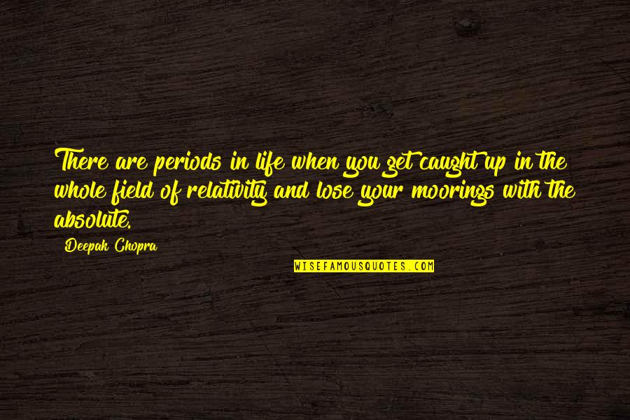 Relativity Quotes By Deepak Chopra: There are periods in life when you get