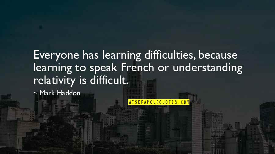 Relativity Quotes By Mark Haddon: Everyone has learning difficulties, because learning to speak