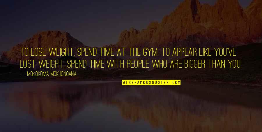 Relativity Quotes By Mokokoma Mokhonoana: To lose weight, spend time at the gym.