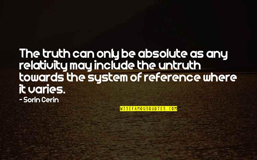 Relativity Quotes By Sorin Cerin: The truth can only be absolute as any