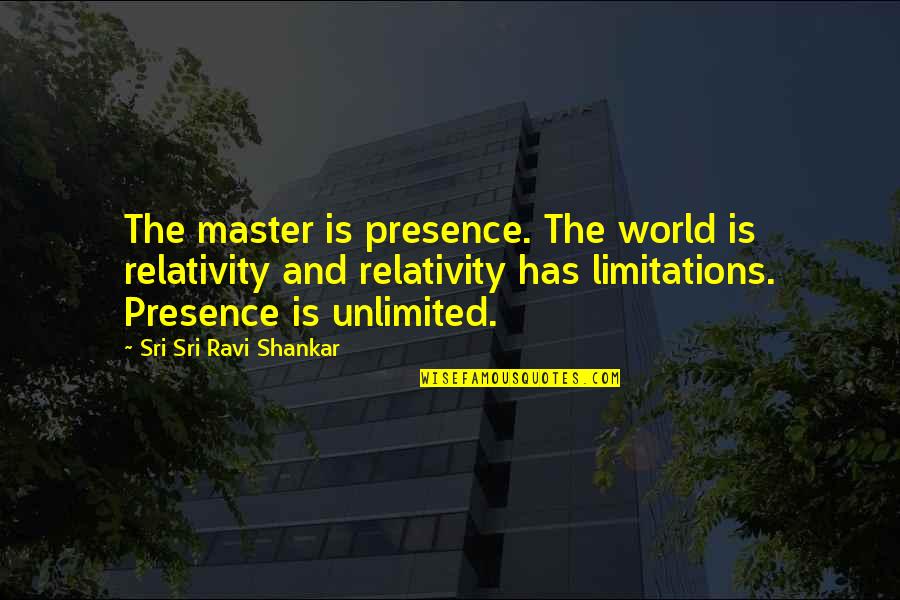 Relativity Quotes By Sri Sri Ravi Shankar: The master is presence. The world is relativity