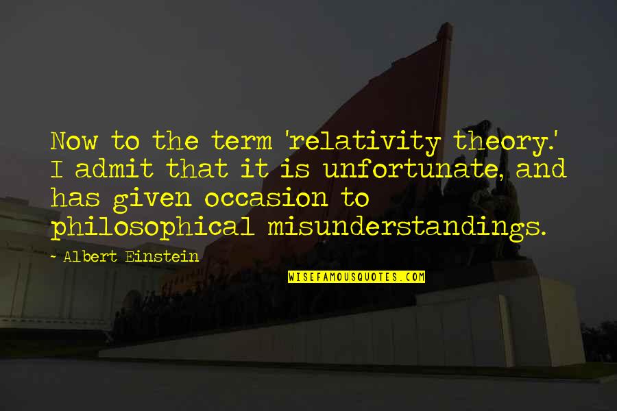 Relativity Theory Quotes By Albert Einstein: Now to the term 'relativity theory.' I admit