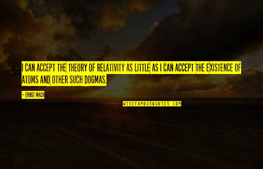 Relativity Theory Quotes By Ernst Mach: I can accept the theory of relativity as
