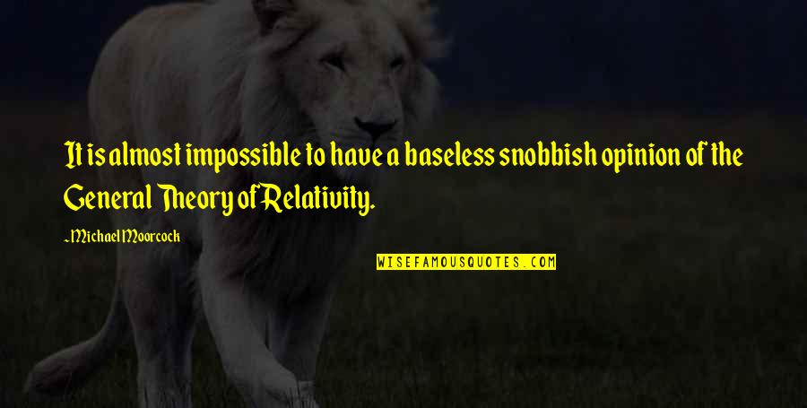 Relativity Theory Quotes By Michael Moorcock: It is almost impossible to have a baseless