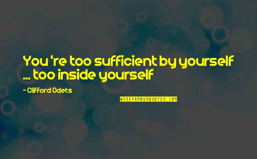 Relativized Minimality Quotes By Clifford Odets: You 're too sufficient by yourself ... too