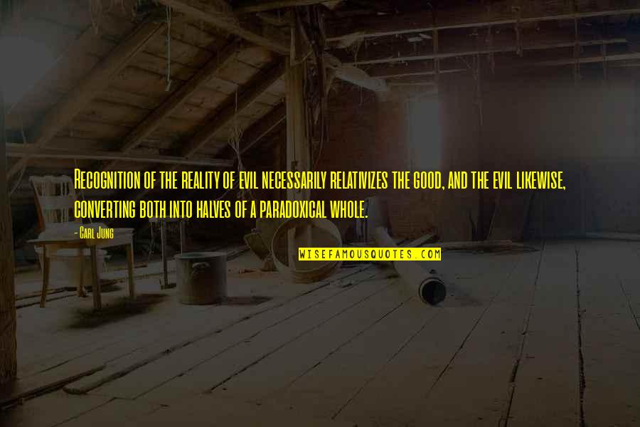 Relativizes Quotes By Carl Jung: Recognition of the reality of evil necessarily relativizes Relativizes Quotes By Carl Jung: Recognition of the reality of evil necessarily relativizes