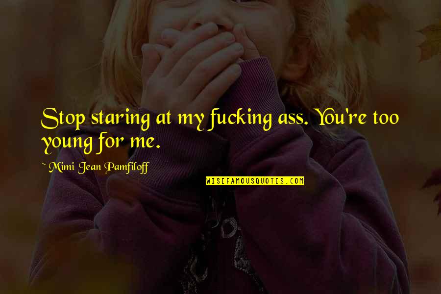 Relativizes Quotes By Mimi Jean Pamfiloff: Stop staring at my fucking ass. You're too