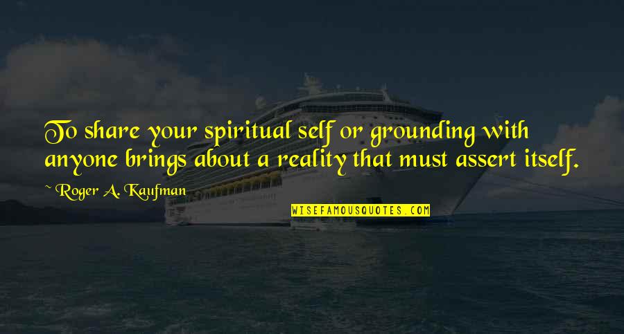 Relativno Znacenje Quotes By Roger A. Kaufman: To share your spiritual self or grounding with Relativno Znacenje Quotes By Roger A. Kaufman: To share your spiritual self or grounding with