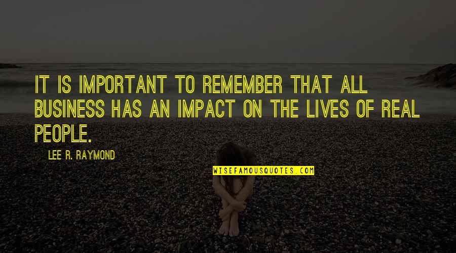 Relativos O Quotes By Lee R. Raymond: It is important to remember that all business