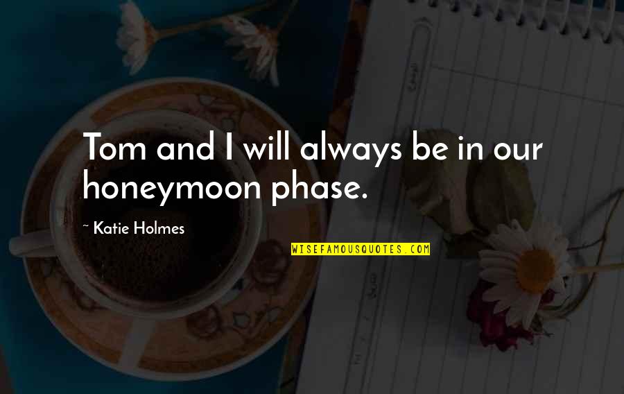 Relativos Quotes By Katie Holmes: Tom and I will always be in our Relativos Quotes By Katie Holmes: Tom and I will always be in our