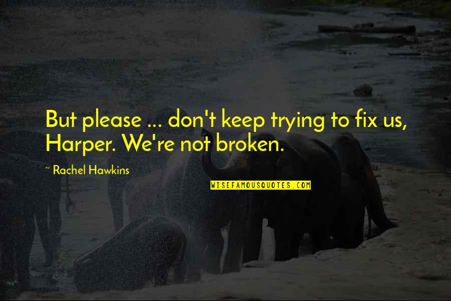 Relatonship Quotes By Rachel Hawkins: But please ... don't keep trying to fix